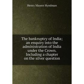 Книга The bankruptcy of India; an enquiry into the administration of India under the Crown. Including a chapter on the silver question. Hyndman H. M
Книга The bankruptcy of India; an enquiry into the administration of India under the Crown. Including a chapter on the silver question. Hyndman H. M