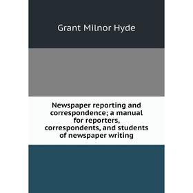 Книга Newspaper reporting and correspondence; a Manual for reporters, correspondents, and students of newspaper writing
Книга Newspaper reporting and correspondence; a Manual for reporters, correspondents, and students of newspaper writing