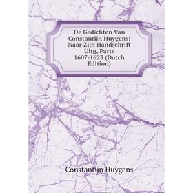 Книга De Gedichten Van Constantijn Huygens: Naar Zijn Handschrift Uitg, Parts 1607-1623 (Dutch Edition). Constantijn Huygens
Книга De Gedichten Van Constantijn Huygens: Naar Zijn Handschrift Uitg, Parts 1607-1623 (Dutch Edition). Constantijn Huygens