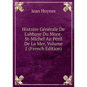 Книга Histoire Générale De L'abbaye Du Mont-St-Michel Au Péril De La Mer, Volume 1 (French Edition). Jean Huynes
Книга Histoire Générale De L'abbaye Du Mont-St-Michel Au Péril De La Mer, Volume 1 (French Edition). Jean Huynes