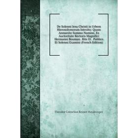 Книга De Solenni Jesu Christi in Urbem Hierosolymorum Introitu: Quam Annuente Summo Numine, Ex Auctoritate Rectoris Magnifici Hermanni Bouman
Книга De Solenni Jesu Christi in Urbem Hierosolymorum Introitu: Quam Annuente Summo Numine, Ex Auctoritate Rectoris Magnifici Hermanni Bouman