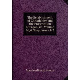 Книга The Establishment of Christianity and the Proscription of Paganism, Volume 60, Nbsp; Issues 1-2. Maude Aline Huttman
Книга The Establishment of Christianity and the Proscription of Paganism, Volume 60, Nbsp; Issues 1-2. Maude Aline Huttman