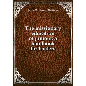 Книга The missionary education of juniors: a handbook for leaders. Jean Gertrude Hutton
Книга The missionary education of juniors: a handbook for leaders. Jean Gertrude Hutton