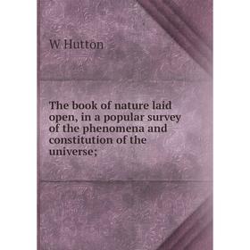 Книга The book of nature laid open, in a popular survey of the phenomena and constitution of the universe;. W Hutton
Книга The book of nature laid open, in a popular survey of the phenomena and constitution of the universe;. W Hutton