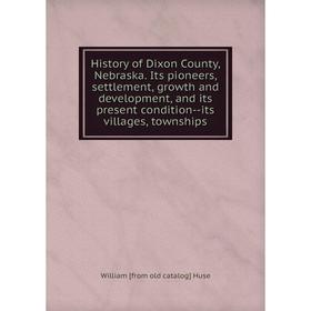 Книга History of Dixon County, Nebraska. Its pioneers, settlement, growth and development, and its present condition--its villages, townships
Книга History of Dixon County, Nebraska. Its pioneers, settlement, growth and development, and its present condition--its villages, townships
