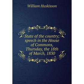 Книга State of the country; speech in the House of Commons, Thursday, the 18th of March, 1830. William Huskisson
Книга State of the country; speech in the House of Commons, Thursday, the 18th of March, 1830. William Huskisson