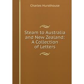 Книга Steam to Australia and New Zealand: A Collection of Letters. Charles Hursthouse
Книга Steam to Australia and New Zealand: A Collection of Letters. Charles Hursthouse