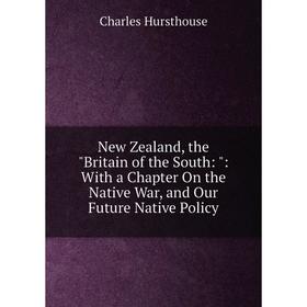 Книга New Zealand, the Britain of the South:: With a Chapter On the Native War, and Our Future Native Policy
Книга New Zealand, the Britain of the South:: With a Chapter On the Native War, and Our Future Native Policy