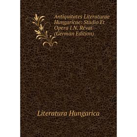 Книга Antiquitates Literaturae Hungaricae: Studio Et Opera I.N. Révai (German Edition). Literatura Hungarica
Книга Antiquitates Literaturae Hungaricae: Studio Et Opera I.N. Révai (German Edition). Literatura Hungarica