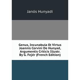 Книга Genus, Incunabula Et Virtus Joannis Corvini De Hunyad, Argumentis Criticis Illustr. By G. Fejér (French Edition). Janós Hunyadi
Книга Genus, Incunabula Et Virtus Joannis Corvini De Hunyad, Argumentis Criticis Illustr. By G. Fejér (French Edition). Janós Hunyadi