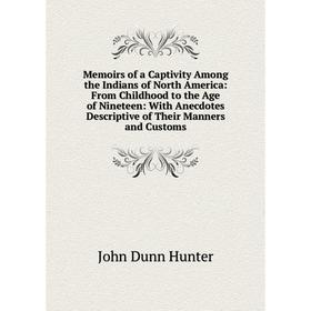 Книга Memoirs of a Captivity Among the Indians of North America: From Childhood to the Age of Nineteen: With Anecdotes Descriptive of the ir Manners a
Книга Memoirs of a Captivity Among the Indians of North America: From Childhood to the Age of Nineteen: With Anecdotes Descriptive of the ir Manners a