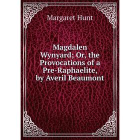 Книга Magdalen Wynyard; or the Provocations of a Pre-Raphaelite, by Averil Beaumont 
Книга Magdalen Wynyard; or the Provocations of a Pre-Raphaelite, by Averil Beaumont