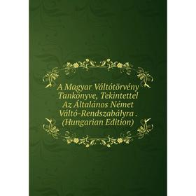 Книга A Magyar Váltótörvény Tankönyve, Tekintettel Az Általános Német Váltó-Rendszabályra. (Hungarian Edition)
Книга A Magyar Váltótörvény Tankönyve, Tekintettel Az Általános Német Váltó-Rendszabályra. (Hungarian Edition)