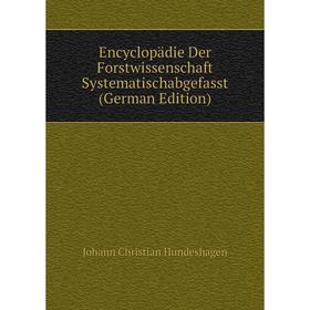 Книга Encyclopädie Der Forstwissenschaft Systematischabgefasst (German Edition). Johann Christian Hundeshagen
Книга Encyclopädie Der Forstwissenschaft Systematischabgefasst (German Edition). Johann Christian Hundeshagen