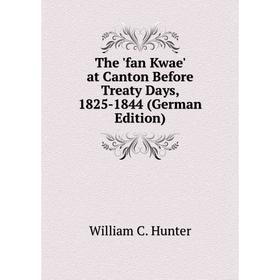 Книга The 'fan Kwae' at Canton Before Treaty Days, 1825-1844 (German Edition). William C. Hunter
Книга The 'fan Kwae' at Canton Before Treaty Days, 1825-1844 (German Edition). William C. Hunter