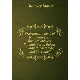 Книга Overtones, a book of temperaments: Richard Strauss, Parsifal, Verdi, Balzac, Flaubert, Nietzsche, and Turgénieff
Книга Overtones, a book of temperaments: Richard Strauss, Parsifal, Verdi, Balzac, Flaubert, Nietzsche, and Turgénieff