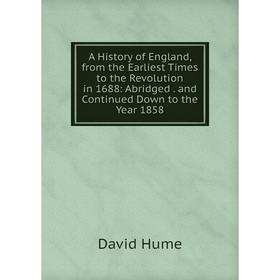 Книга A History of England, from the Earliest Times to the Revolution in 1688: Abridged. and Continued Down to the Year 1858. David Hume
Книга A History of England, from the Earliest Times to the Revolution in 1688: Abridged. and Continued Down to the Year 1858. David Hume