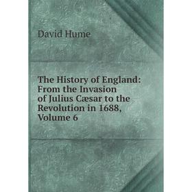 Книга The History of England: From the Invasion of Julius Cæsar to the Revolution in 1688, Volume 6. David Hume
Книга The History of England: From the Invasion of Julius Cæsar to the Revolution in 1688, Volume 6. David Hume