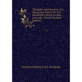 Книга Thoughts and Opinions of a Statesman From F.W. Von Humboldt's Briefe an Eine Freundin. Transl (German Edition). Friedrich Wilhelm C.K.F. Humbold
Книга Thoughts and Opinions of a Statesman From F.W. Von Humboldt's Briefe an Eine Freundin. Transl (German Edition). Friedrich Wilhelm C.K.F. Humbold