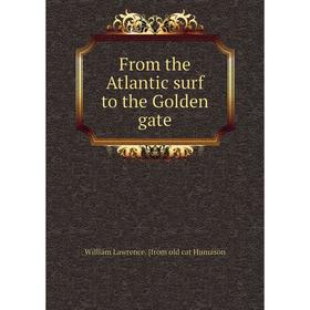 Книга From the Atlantic surf to the Golden gate. William Lawrence. [from old cat Humason
Книга From the Atlantic surf to the Golden gate. William Lawrence. [from old cat Humason