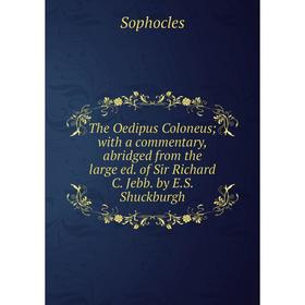 Книга The Oedipus Coloneus; with a commentary, abridged from the large ed. of Sir Richard C. Jebb. by E.S. Shuckburgh. Софокл
Книга The Oedipus Coloneus; with a commentary, abridged from the large ed. of Sir Richard C. Jebb. by E.S. Shuckburgh. Софокл