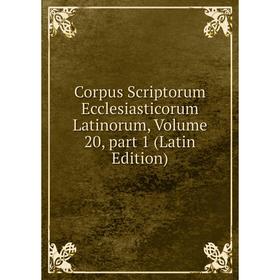 Книга Corpus Scriptorum Ecclesiasticorum Latinorum, Volume 20, part 1 (Latin Edition)
Книга Corpus Scriptorum Ecclesiasticorum Latinorum, Volume 20, part 1 (Latin Edition)