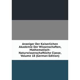 Книга Anzeiger Der Kaiserlichen Akademie Der Wissenschaften, Mathematisch-Naturwissenschaftliche Classe, Volume 18 (German Edition)
Книга Anzeiger Der Kaiserlichen Akademie Der Wissenschaften, Mathematisch-Naturwissenschaftliche Classe, Volume 18 (German Edition)
