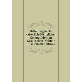 Книга Mitteilungen Der Kaiserlich-Königlichen Geographischen Gesellschaft, Volume 13 
Книга Mitteilungen Der Kaiserlich-Königlichen Geographischen Gesellschaft, Volume 13