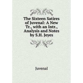 Книга The Sixteen Satires of Juvenal: A New Tr., with an Intr., Analysis and Notes by S.H. Jeyes. Juvenal
Книга The Sixteen Satires of Juvenal: A New Tr., with an Intr., Analysis and Notes by S.H. Jeyes. Juvenal