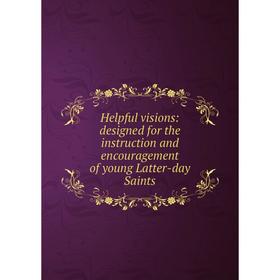 Книга Helpful visions: designed for the instruction and encouragement of young Latter-day Saints
Книга Helpful visions: designed for the instruction and encouragement of young Latter-day Saints