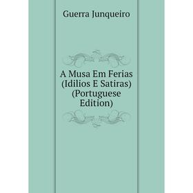 Книга A Musa Em Ferias (Idilios E Satiras) (Portuguese Edition). Guerra Junqueiro
Книга A Musa Em Ferias (Idilios E Satiras) (Portuguese Edition). Guerra Junqueiro