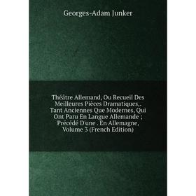 Книга Théâtre Allemand, Ou Recueil Des Meilleures Pièces Dramatiques, Tant Anciennes Que Modernes, Qui Ont Paru En Langue Allemande; Précédé D'une. En
Книга Théâtre Allemand, Ou Recueil Des Meilleures Pièces Dramatiques, Tant Anciennes Que Modernes, Qui Ont Paru En Langue Allemande; Précédé D'une. En