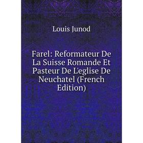 Книга Farel: Reformateur De La Suisse Romande Et Pasteur De L'eglise De Neuchatel (French Edition). Louis Junod
Книга Farel: Reformateur De La Suisse Romande Et Pasteur De L'eglise De Neuchatel (French Edition). Louis Junod