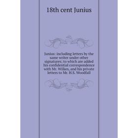 Книга Junius: including letters by the same writer under other signatures; to which are added his confidential correspondence with Mr. Wilkes, and his
Книга Junius: including letters by the same writer under other signatures; to which are added his confidential correspondence with Mr. Wilkes, and his