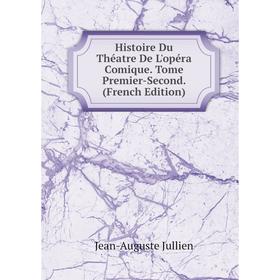 Книга Histoire Du Théatre De L'opéra Comique. Tome Premier-Second. (French Edition). Jean-Auguste Jullien
Книга Histoire Du Théatre De L'opéra Comique. Tome Premier-Second. (French Edition). Jean-Auguste Jullien
