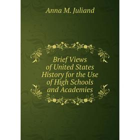 Книга Brief Views of United States History for the Use of High Schools and Academies. Anna M. Juliand
Книга Brief Views of United States History for the Use of High Schools and Academies. Anna M. Juliand
