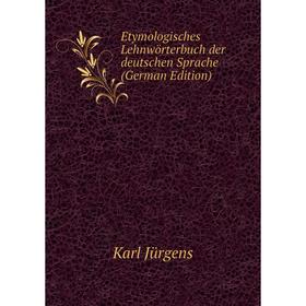 Книга Etymologisches Lehnwörterbuch der deutschen Sprache (German Edition). Karl Jürgens
Книга Etymologisches Lehnwörterbuch der deutschen Sprache (German Edition). Karl Jürgens