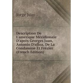 Книга Description De L'amérique Méridionale D'après Georges Juan, Antonio D'ulloa, De La Condamine Et Frézier (French Edition). Jorge Juan
Книга Description De L'amérique Méridionale D'après Georges Juan, Antonio D'ulloa, De La Condamine Et Frézier (French Edition). Jorge Juan