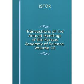Книга Transactions of the Annual Meetings of the Kansas Academy of Science, Volume 10. JSTOR
Книга Transactions of the Annual Meetings of the Kansas Academy of Science, Volume 10. JSTOR