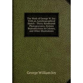 Книга The Work of George W. Joy: With an Autobiographical Sketch: Thirty Rembrandt Photogravures, Sixteen Reproductions in Colours, and Other Illustra
Книга The Work of George W. Joy: With an Autobiographical Sketch: Thirty Rembrandt Photogravures, Sixteen Reproductions in Colours, and Other Illustra