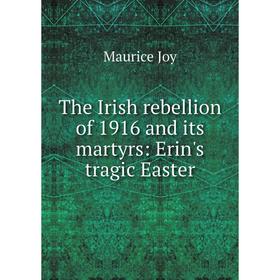 Книга The Irish rebellion of 1916 and its martyrs: Erin's tragic Easter. Maurice Joy
Книга The Irish rebellion of 1916 and its martyrs: Erin's tragic Easter. Maurice Joy