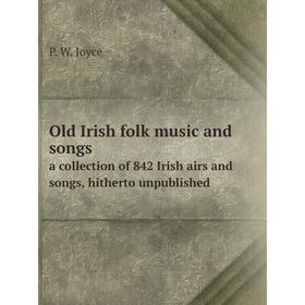 Книга Old Irish folk music and songsa collection of 842 Irish airs and songs, hitherto unpublished
Книга Old Irish folk music and songsa collection of 842 Irish airs and songs, hitherto unpublished