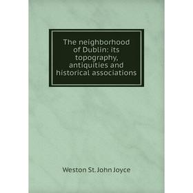 Книга The neighborhood of Dublin: its topography, antiquities and historical associations. Weston St. John Joyce
Книга The neighborhood of Dublin: its topography, antiquities and historical associations. Weston St. John Joyce
