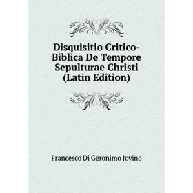 Книга Disquisitio Critico-Biblica De Tempore Sepulturae Christi (Latin Edition). Francesco Di Geronimo Jovino
Книга Disquisitio Critico-Biblica De Tempore Sepulturae Christi (Latin Edition). Francesco Di Geronimo Jovino