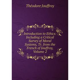 Книга Introduction to Ethics: Including a Critical Survey of Moral Systems, Tr. from the French of Jouffroy, Volume 2. Théodore Jouffroy
Книга Introduction to Ethics: Including a Critical Survey of Moral Systems, Tr. from the French of Jouffroy, Volume 2. Théodore Jouffroy
