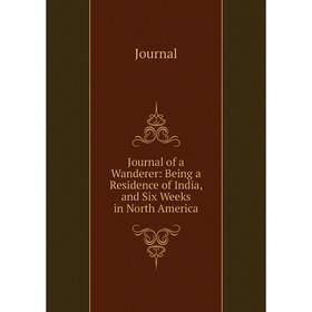 Книга Journal of a Wanderer: Being a Residence of India, and Six Weeks in North America
Книга Journal of a Wanderer: Being a Residence of India, and Six Weeks in North America