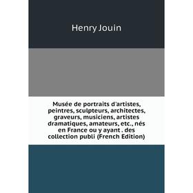 Книга Musée de portraits d'artistes, peintres, sculpteurs, architectes, graveurs, musiciens, artistes dramatique s, amateurs, nés en France ou y ayant
Книга Musée de portraits d'artistes, peintres, sculpteurs, architectes, graveurs, musiciens, artistes dramatique s, amateurs, nés en France ou y ayant
