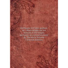 Книга Guillaume le Franc-parleur, ou, Observations sur les moeurs et les usages parisiens au commencement du 19e siècle Volume 1 (French Edition)
Книга Guillaume le Franc-parleur, ou, Observations sur les moeurs et les usages parisiens au commencement du 19e siècle Volume 1 (French Edition)