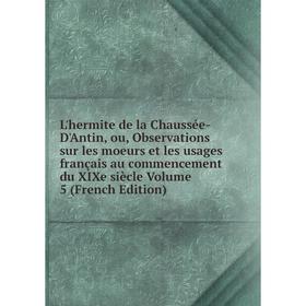 Книга L'hermite de la Chaussée-D'Antin, ou, Observations sur les moeurs et les usages français au commencement du XIXe siècle Volume 5
Книга L'hermite de la Chaussée-D'Antin, ou, Observations sur les moeurs et les usages français au commencement du XIXe siècle Volume 5