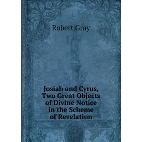 Книга Josiah and Cyrus, Two Great Objects of Divine Notice in the Scheme of Revelation
Книга Josiah and Cyrus, Two Great Objects of Divine Notice in the Scheme of Revelation